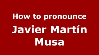 How to pronounce Javier Martín Musa