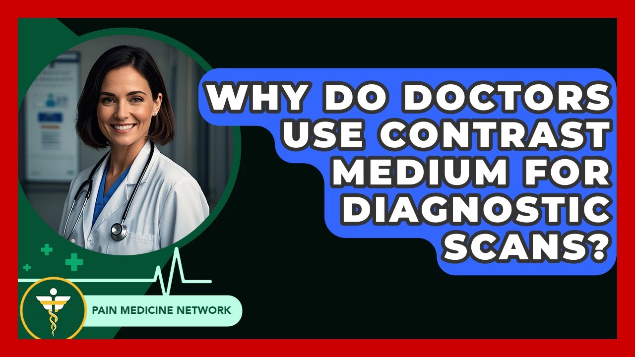 Why Do Doctors Use Contrast Medium For Diagnostic Scans? - Pain Medicine Network