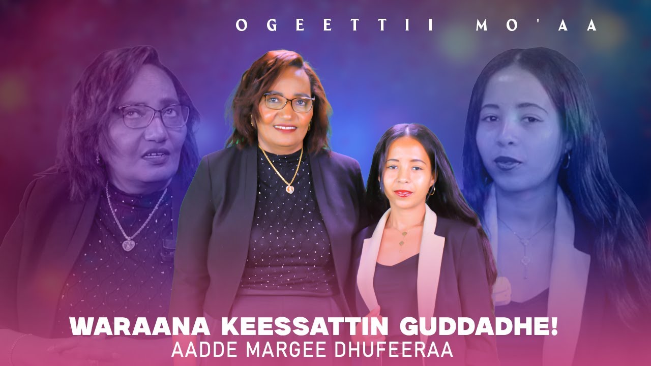 Waraana Keessattin Guddadhe ! Aadde Margee Dhufeeraa - Ogeettii Mo'aa