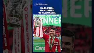 Hasil Final Manchester United Vs Newcastle: Setan Merah Taklukkan Newcastle dan Akhiri Puasa Gelar