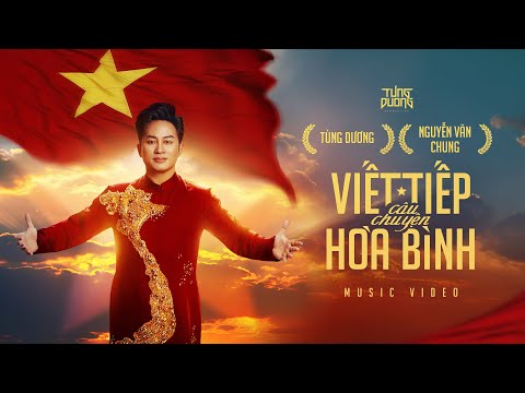 VIẾT TIẾP CÂU CHUYỆN HÒA BÌNH - Tùng Dương x Nguyễn Văn Chung | Official Music Video