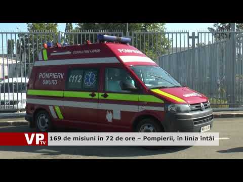 169 de misiuni în 72 de ore – Pompierii, în linia întâi
