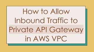 Download the video "How to Allow Inbound Traffic to Private API Gateway in AWS VPC"