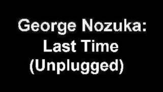 George Nozuka - Last Time (Unplugged)