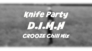 Knife Party - D.I.M.H (Crooze Chill Mix)