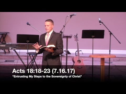 "Entrusting My Steps to the Sovereignty of Christ" - Acts 18:18-23 (7.16.17) - Pastor Jordan Rogers