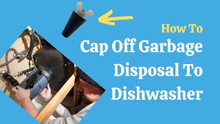 How To Cap Off Garbage Disposal Dishwasher Drain