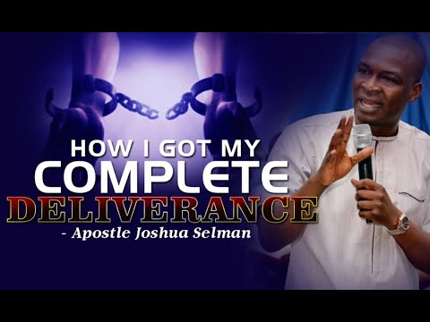 HOW I GOT MY COMPLETE DELIVERANCE APOSTLE JOSHUA SELMAN