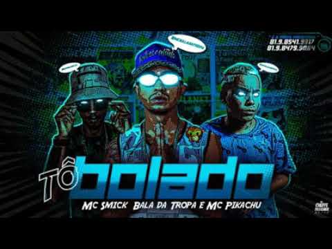 BALA DA TROPA, MC SMICK E MC PIKACHU - TÔ BOLADO