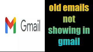 how to fix old emails not showing in gmail