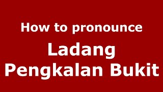 How to pronounce Ladang Pengkalan Bukit