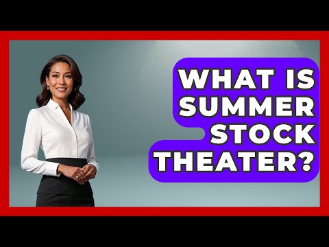 What Is Summer Stock Theater? - Broadway Behind The Curtain