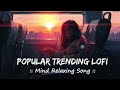 Popular Trending Songs Mind Relaxing Lofi Slowed Reverb Lofi LofiVibesMeet