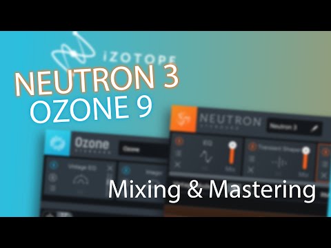 Mixing & Mastering Using iZotope's Neutron 3 & Ozone 9 Plugins