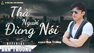 THÀ NGƯỜI ĐỪNG NÓI || ĐAN TRƯỜNG 