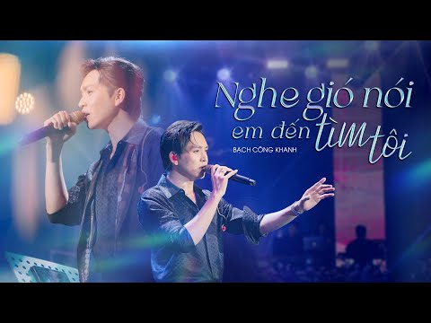 Nghe Gió Nói Em Đến Tìm Tôi | Bạch Công Khanh