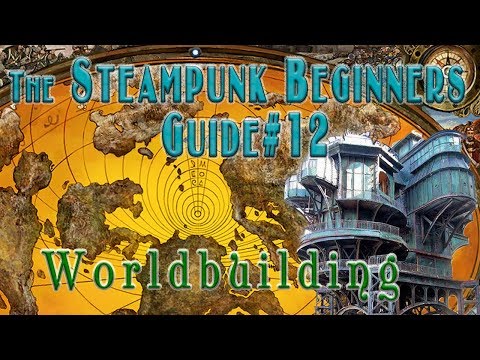 The Steampunk Beginners Guide #12 - World Building