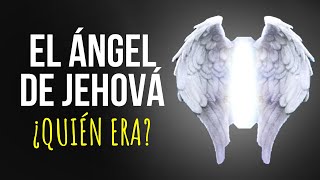 ¿Quien era el ANGEL DE JEHOVA en el Antiguo Testa
