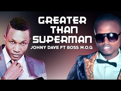 JOHNY DAVE FT BOSS M.O.G - GREATER THAN SUPERMAN