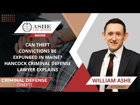 Can Theft Convictions Be Expunged In Maine? Hancock Criminal Defense Lawyer Explains - William Ashe