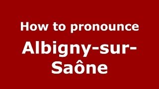 How to pronounce Albigny-Sur-Saône