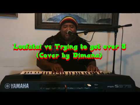 Loufatai vs Tryin to get over U (Cover by Djmana)