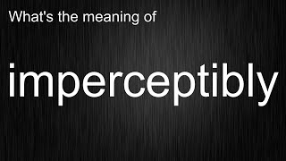 imperceptibly by English Master the Pronunciation and Meaning of this Word!
