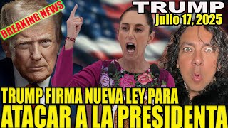 TRUMP FIRMA NUEVA LEY PARA ATACAR A MEXICO Y LA PRESIDENTA SHEINBAUM