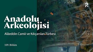 Anadolu Arkeolojisi | Alâeddin Camii ve Kılıçarslan Türbesi | 109. Bölüm @trt2