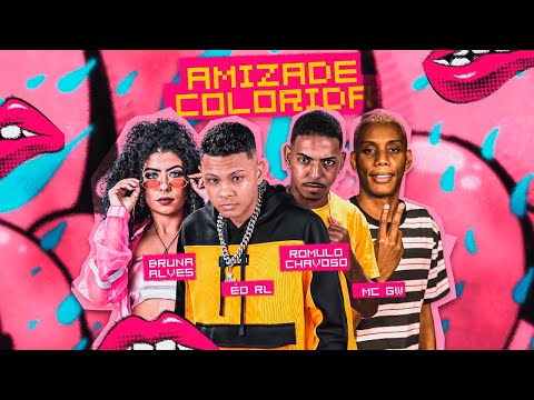 ROMULO CHAVOSO, ÉO RL, BRUNA ALVES, MC GW - AMIZADE COLORIDA - BREGA FUNK