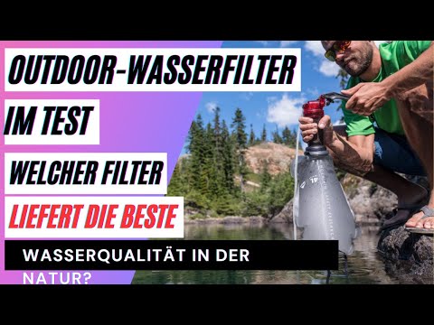 Outdoor-Wasserfilter im Test: Welcher Filter liefert die beste Wasserqualität in der Natur?
