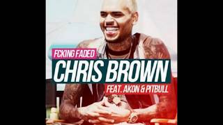Chris Brown Ft. Akon & Pitbull - F*cking Faded (Final Version)