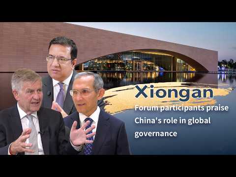 Xiongan forum participants praise China's role in global governance