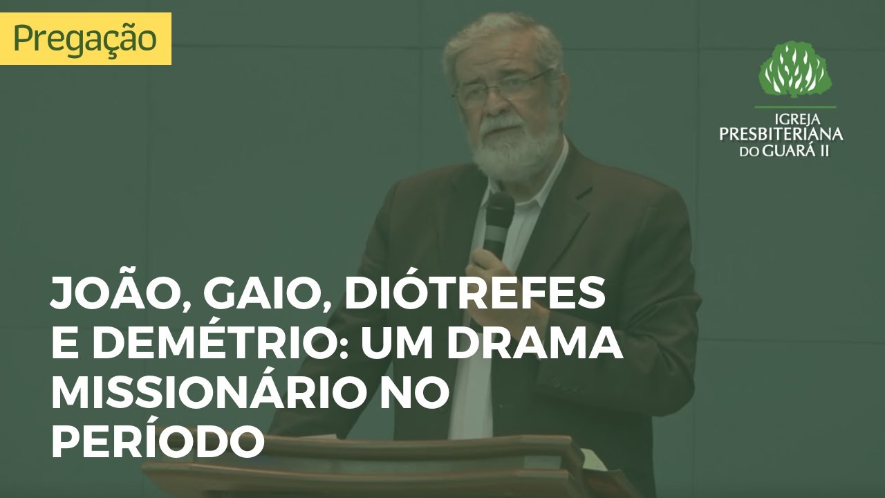 João, Gaio, Diótrefes e Demétrio: Um Drama Missionário no Período Apostólico.Rev. Augustus Nicodemus