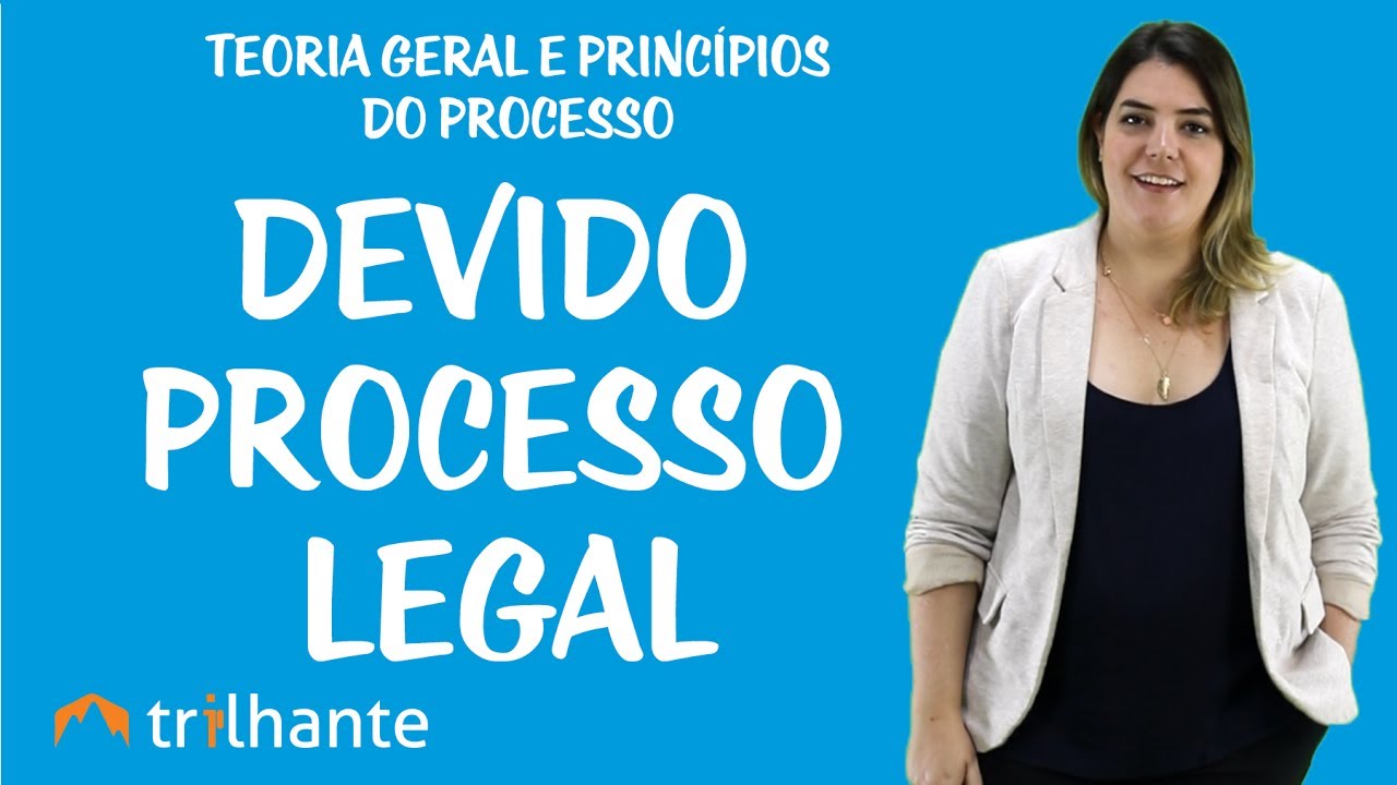 Teoria Geral e Princípios do Processo - Devido processo legal