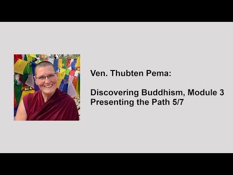 Ven. Thubten Pema: Discovering Buddhism, Module 3 — Presenting the Path 5/7