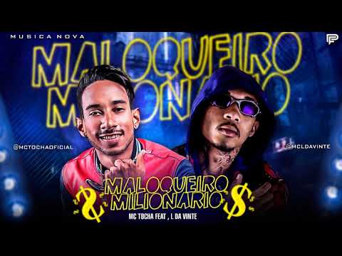 MC TOCHA - MALOQUEIRO MILIONÁRIO - MÚSICA NOVA