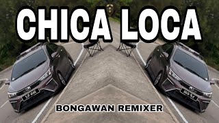 Download lagu BONGAWAN REMIXER - Chica Loca mp3