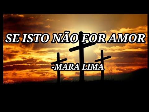 SE ISTO NÃO FOR AMOR -MARA LIMA