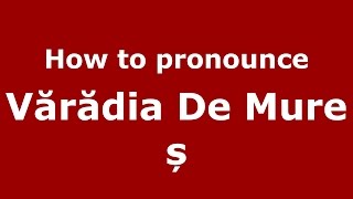 How to pronounce Vărădia De Mureș