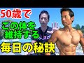 50歳でこの体を維持する毎日の秘訣!中年のお腹をいかにして割るのか?維持するのか?体脂肪よサヨウナラ!