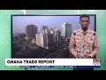 Ghana Trade Report: China beats Europe to become lead import destination in 2023 | Market Place