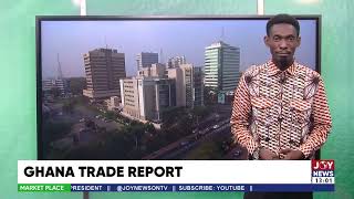 Ghana Trade Report: China beats Europe to become lead import destination in 2023 | Market Place