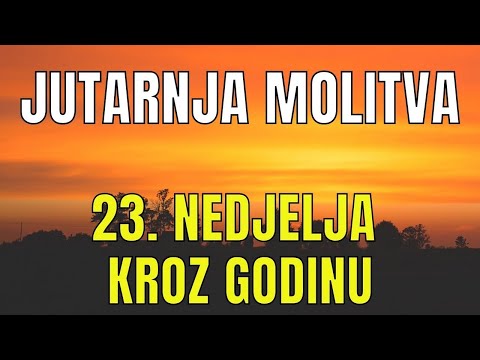 Časoslov: JUTARNJA MOLITVA - 23. NEDJELJA KROZ GODINU