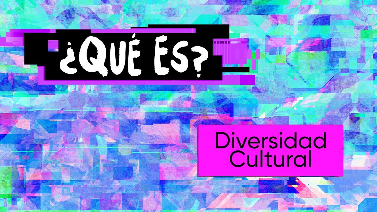 ¿Qué es la Diversidad Cultural?