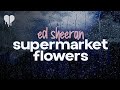 Ed Sheeran Supermarket Flowers Lyrics