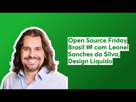 [pt-BR] Open Source Friday Brasil 🇧🇷 com Leonel Sanches da Silva,  Design Liquido