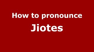 How to pronounce Jiotes