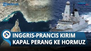 Inggris-Prancis Kirim Kapal Perang ke Timur Tengah, Siap Amankan Selat Hormuz