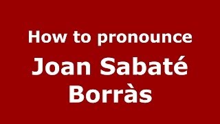 How to pronounce Joan Sabaté Borràs